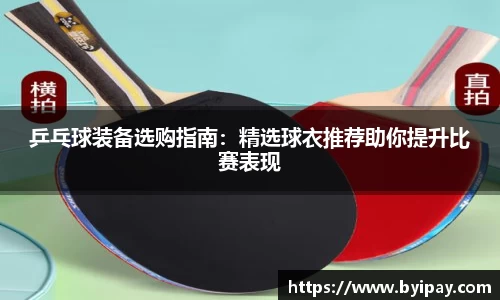 乒乓球装备选购指南：精选球衣推荐助你提升比赛表现